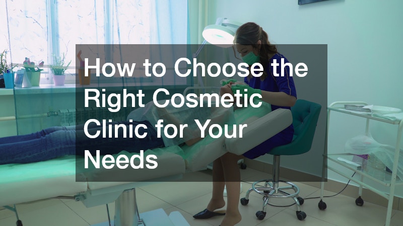 How to Choose the Right Cosmetic Clinic for Your Needs